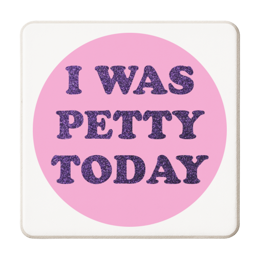 I WAS PETTY TODAY - personalised beer coaster by AP