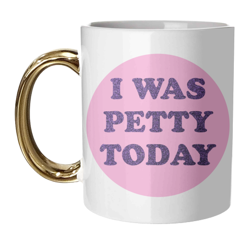 I WAS PETTY TODAY - unique mug by AP