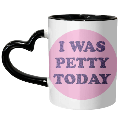 I WAS PETTY TODAY - unique mug by AP