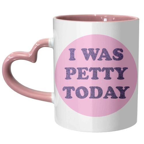 I WAS PETTY TODAY - unique mug by AP