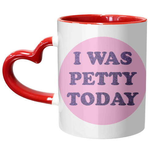 I WAS PETTY TODAY - unique mug by AP