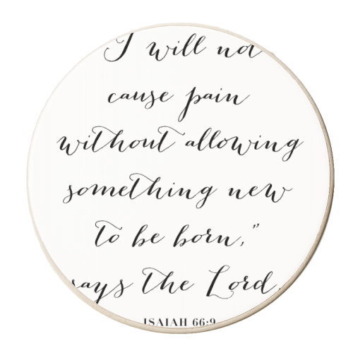 I Will Not Cause Pain Without Allowing Something New to Be Born, Says the Lord. -Isaiah 66:9 - personalised beer coaster by Toni Scott