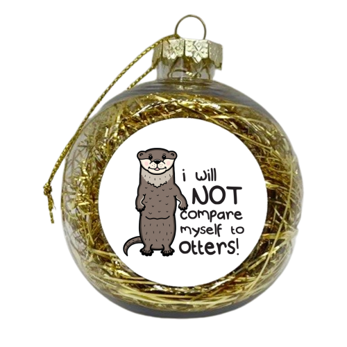 I will not compare myself to otters - xmas bauble by Nicola Box
