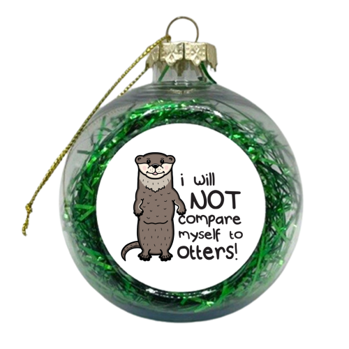 I will not compare myself to otters - xmas bauble by Nicola Box