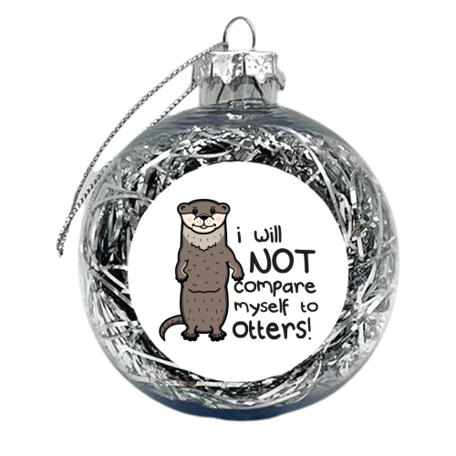 I will not compare myself to otters - xmas bauble by Nicola Box