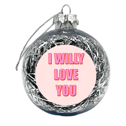 I Willy Love You - xmas bauble by Adam Regester