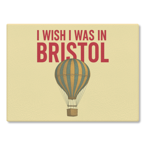 I WISH I WAS IN BRISTOL - glass chopping board by AP