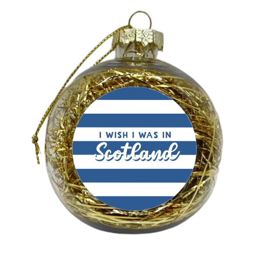 I wish I was in Scotland - xmas bauble by Giddy Kipper