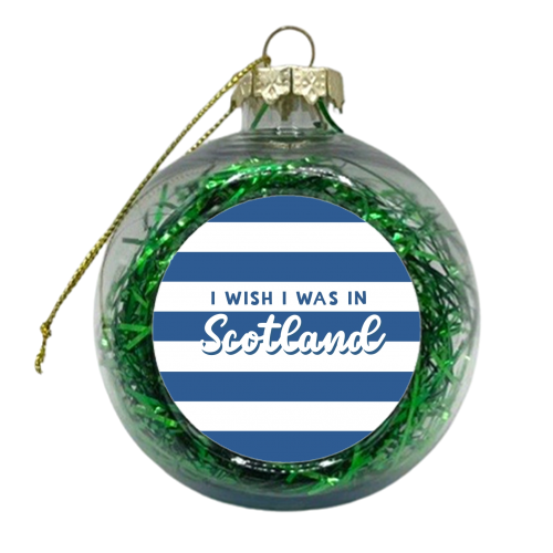 I wish I was in Scotland - xmas bauble by Giddy Kipper