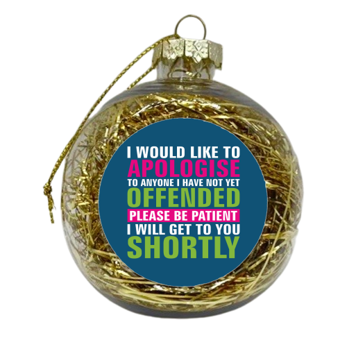 I Would Like to Apologise to Anyone I Have Not Yet Offended - xmas bauble by Claire Atwood