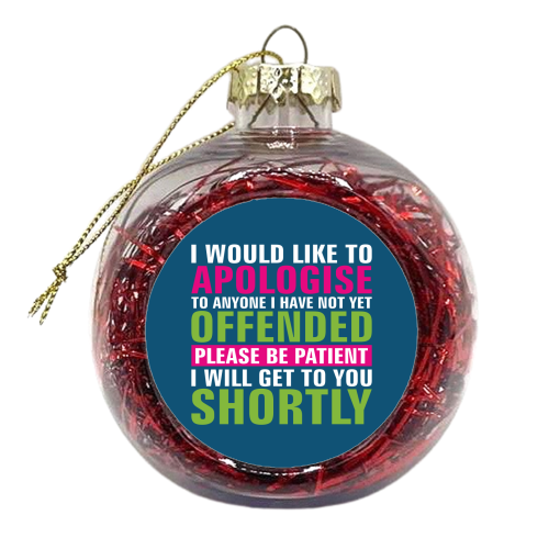 I Would Like to Apologise to Anyone I Have Not Yet Offended - xmas bauble by Claire Atwood