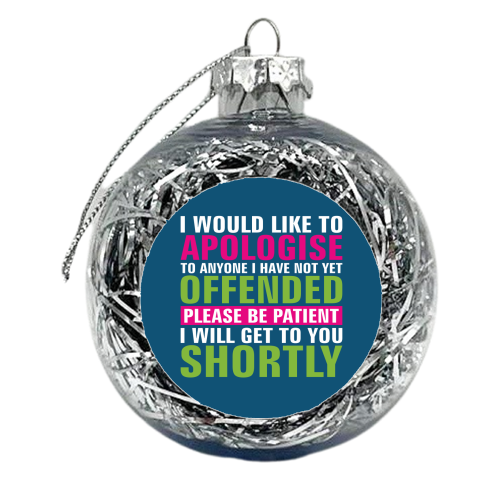 I Would Like to Apologise to Anyone I Have Not Yet Offended - xmas bauble by Claire Atwood