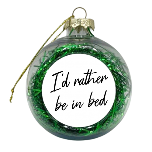 Id rather be in bed typography - xmas bauble by The Girl Next Draw