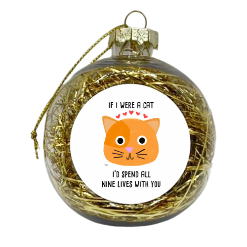 If I Were A Cat I'd Spend All Nine Lives With You - xmas bauble by Leeann Walker
