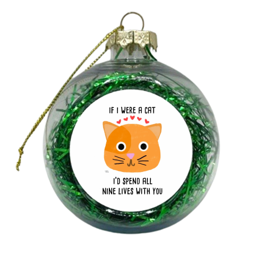 If I Were A Cat I'd Spend All Nine Lives With You - xmas bauble by Leeann Walker