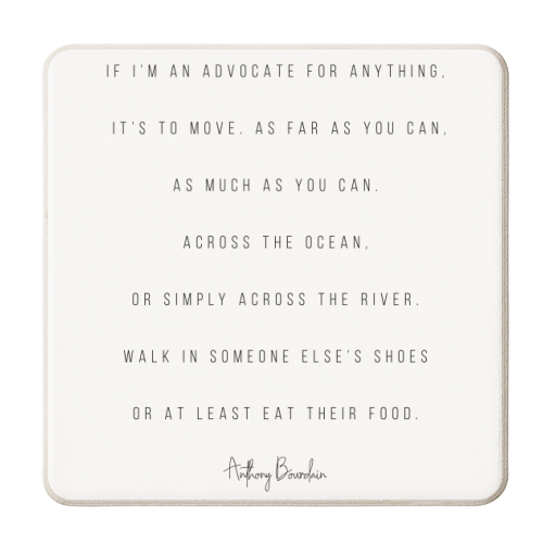 If I'm An Advocate for Anything, it's to Move... -Anthony Bourdain Quote - personalised beer coaster by Toni Scott
