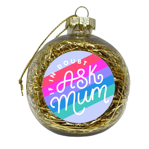 If In Doubt, Ask Mum - xmas bauble by Natalie Rodrigues