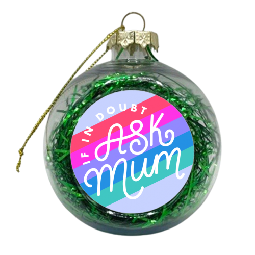 If In Doubt, Ask Mum - xmas bauble by Natalie Rodrigues