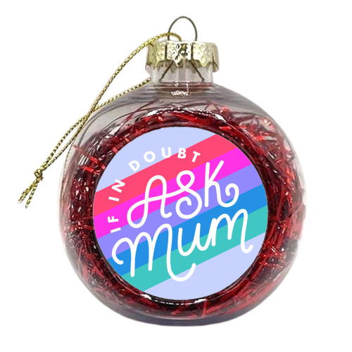 If In Doubt, Ask Mum - xmas bauble by Natalie Rodrigues
