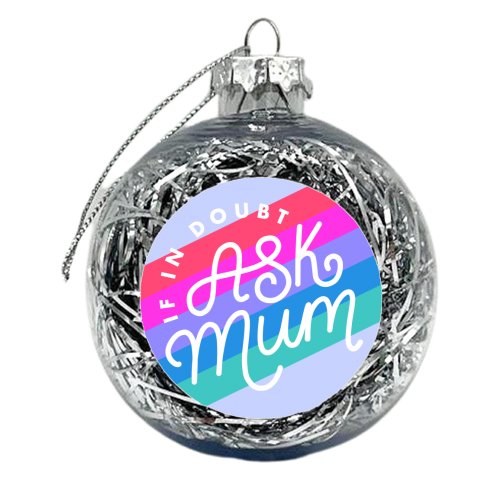 If In Doubt, Ask Mum - xmas bauble by Natalie Rodrigues