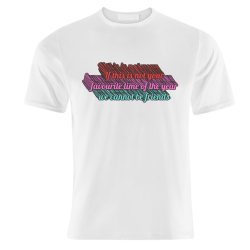 If This Is Not Your Favourite Time of the Year We Cannot Be Friends - unique t shirt by Nida Designs