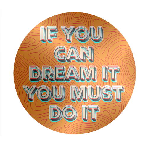 IF YOU CAN DREAM IT, YOU MUST DO IT. - Circle Sticker by AP