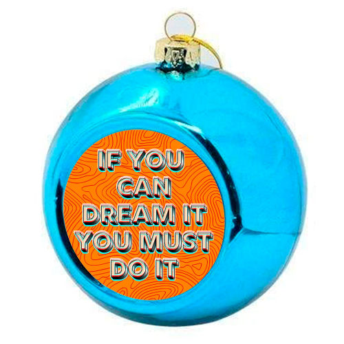 IF YOU CAN DREAM IT, YOU MUST DO IT. - colourful christmas bauble by AP