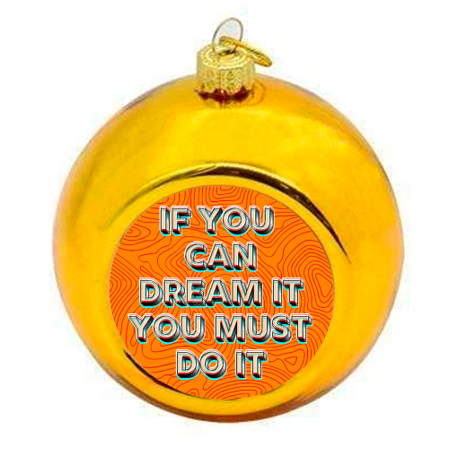 IF YOU CAN DREAM IT, YOU MUST DO IT. - colourful christmas bauble by AP
