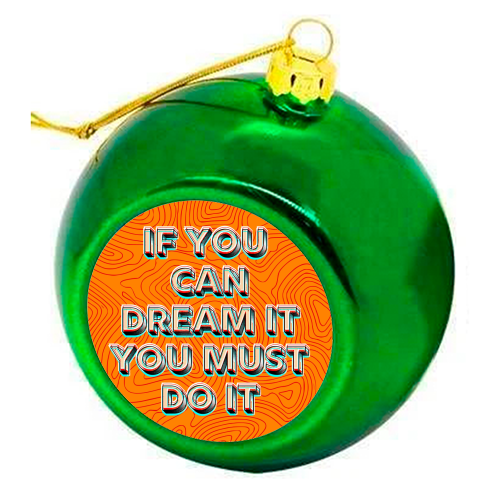IF YOU CAN DREAM IT, YOU MUST DO IT. - colourful christmas bauble by AP