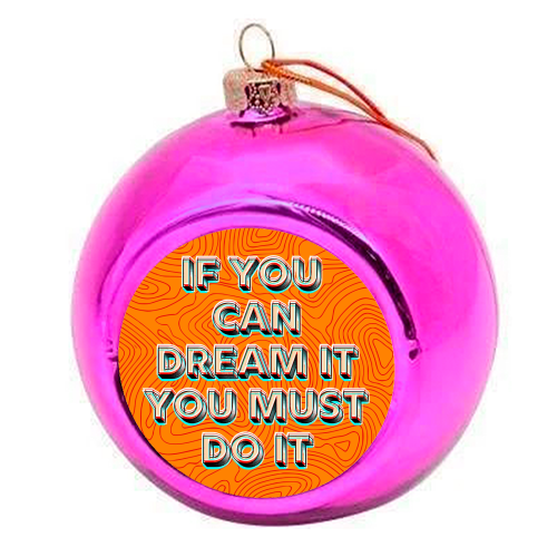IF YOU CAN DREAM IT, YOU MUST DO IT. - colourful christmas bauble by AP