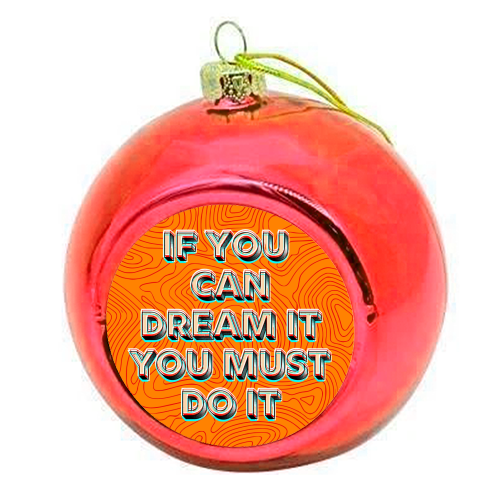 IF YOU CAN DREAM IT, YOU MUST DO IT. - colourful christmas bauble by AP