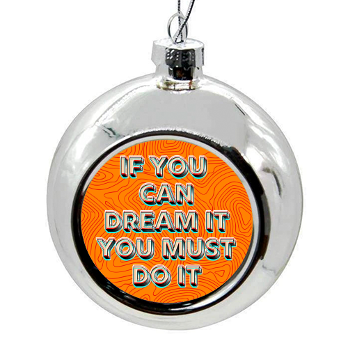 IF YOU CAN DREAM IT, YOU MUST DO IT. - colourful christmas bauble by AP