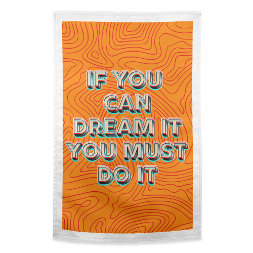 IF YOU CAN DREAM IT, YOU MUST DO IT. - funny tea towel by AP