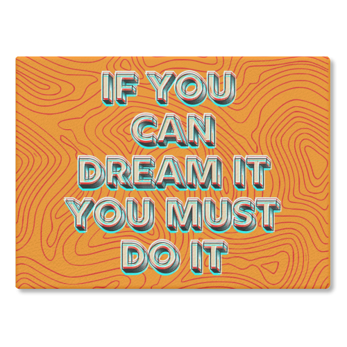 IF YOU CAN DREAM IT, YOU MUST DO IT. - glass chopping board by AP