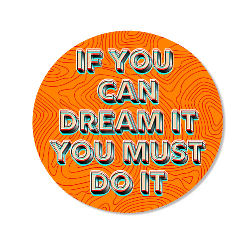 IF YOU CAN DREAM IT, YOU MUST DO IT. - Magnet by AP