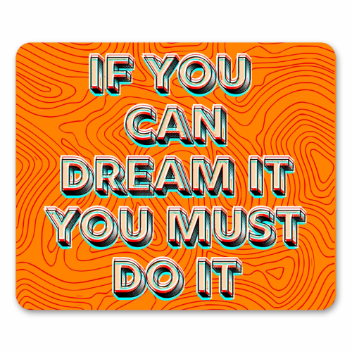 IF YOU CAN DREAM IT, YOU MUST DO IT. - mouse mat by AP