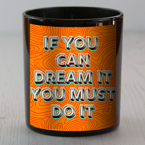 IF YOU CAN DREAM IT, YOU MUST DO IT. - scented candle by AP