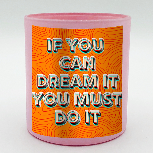 IF YOU CAN DREAM IT, YOU MUST DO IT. - scented candle by AP