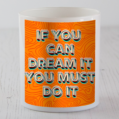 IF YOU CAN DREAM IT, YOU MUST DO IT. - scented candle by AP