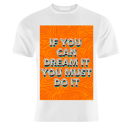 IF YOU CAN DREAM IT, YOU MUST DO IT. - unique t shirt by AP