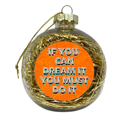 IF YOU CAN DREAM IT, YOU MUST DO IT. - xmas bauble by AP