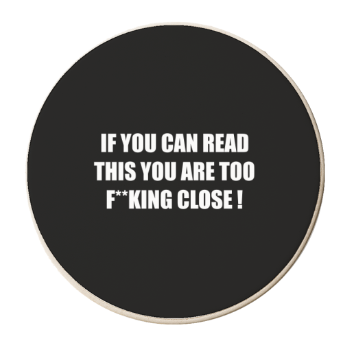 If You Can Read This You Are Too F**king Close ! - personalised beer coaster by Adam Regester
