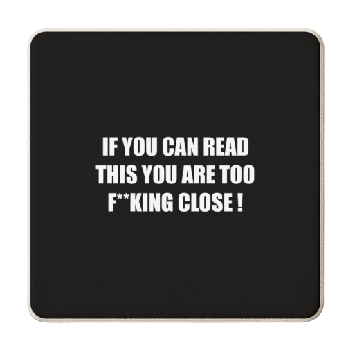 If You Can Read This You Are Too F**king Close ! - personalised beer coaster by Adam Regester