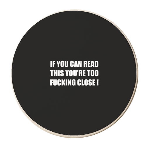 If You Can Read This You're Too Fucking Close ! - personalised beer coaster by Adam Regester