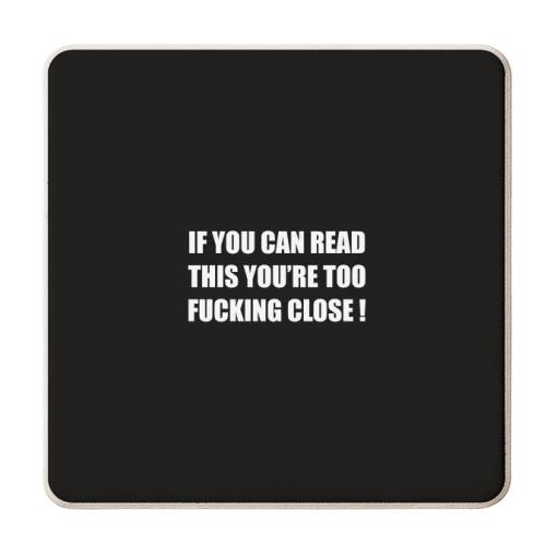 If You Can Read This You're Too Fucking Close ! - personalised beer coaster by Adam Regester