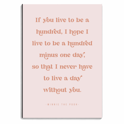 If you live to be a hundred, I hope I live to be a hundred minus one day, so that I never have to live a day without you. -Winnie the Pooh Quote - personalised A4, A5, A6 notebook by Toni Scott