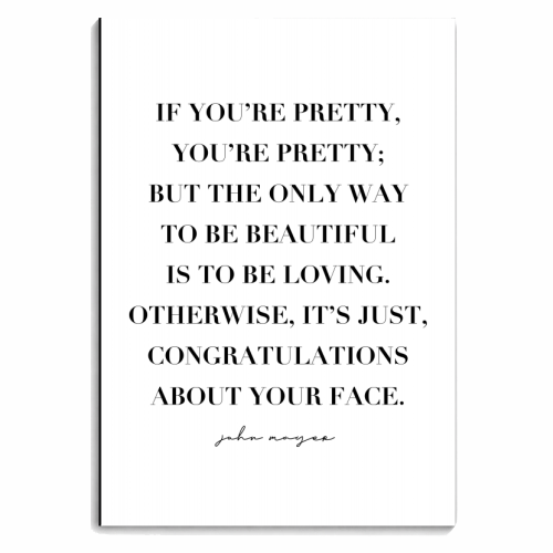 If You're Pretty, You're Pretty; but the Only Way to be Beautiful Is to be Loving. Otherwise, It's Just Congratulations about Your Face. -John Mayer Quote - personalised A4, A5, A6 notebook by Toni Scott