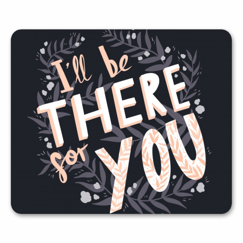 I'll Be There For You - mouse mat by Amy Harwood