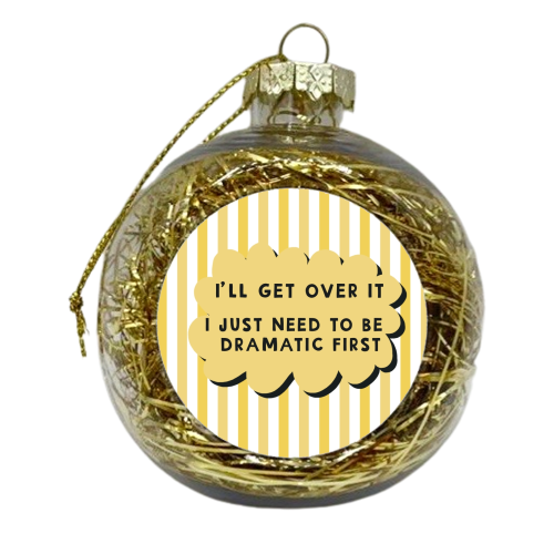 I'll get over it funny dramatic gift - xmas bauble by Giddy Kipper