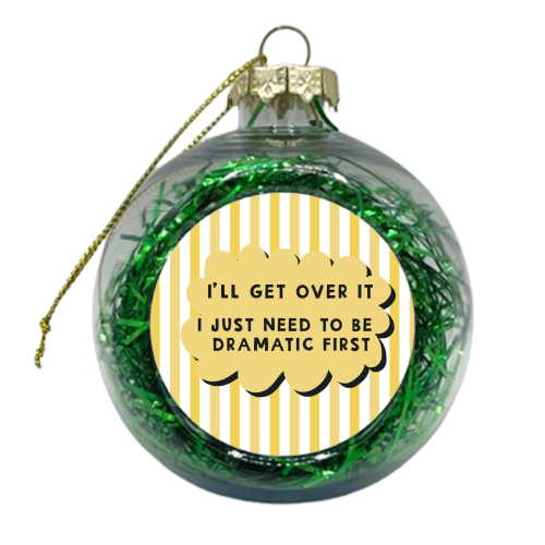 I'll get over it funny dramatic gift - xmas bauble by Giddy Kipper